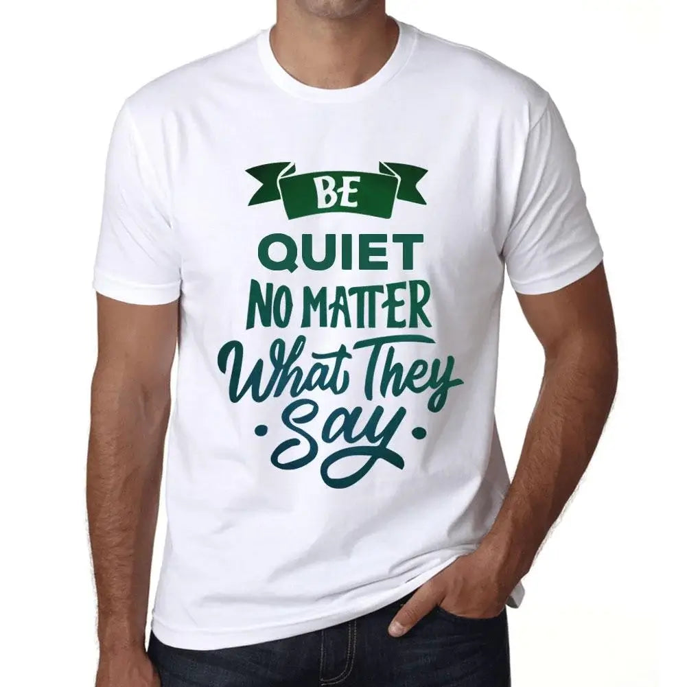 Men's Graphic T-Shirt Be Quiet No Matter What They Say Eco-Friendly Limited Edition Short Sleeve Tee-Shirt Vintage Birthday Gift Novelty