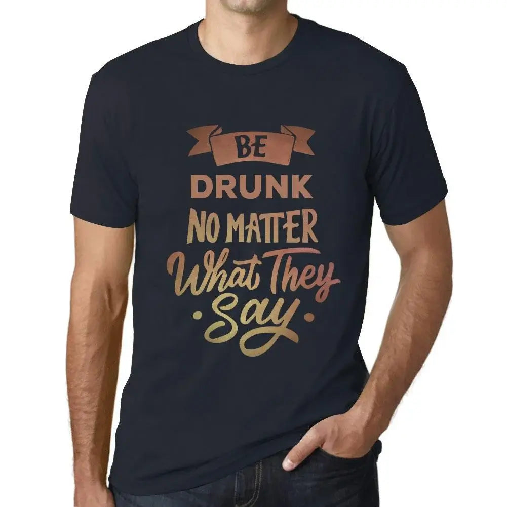 Men's Graphic T-Shirt Be Drunk No Matter What They Say Eco-Friendly Limited Edition Short Sleeve Tee-Shirt Vintage Birthday Gift Novelty