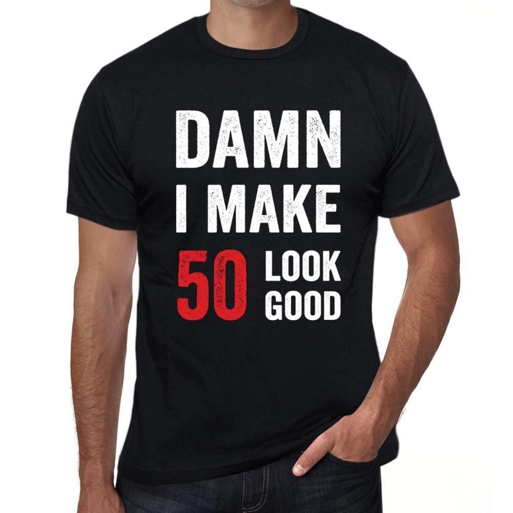 Damn I Make 50 Look Good Men's T-shirt Black 50 Birthday Gift 00410