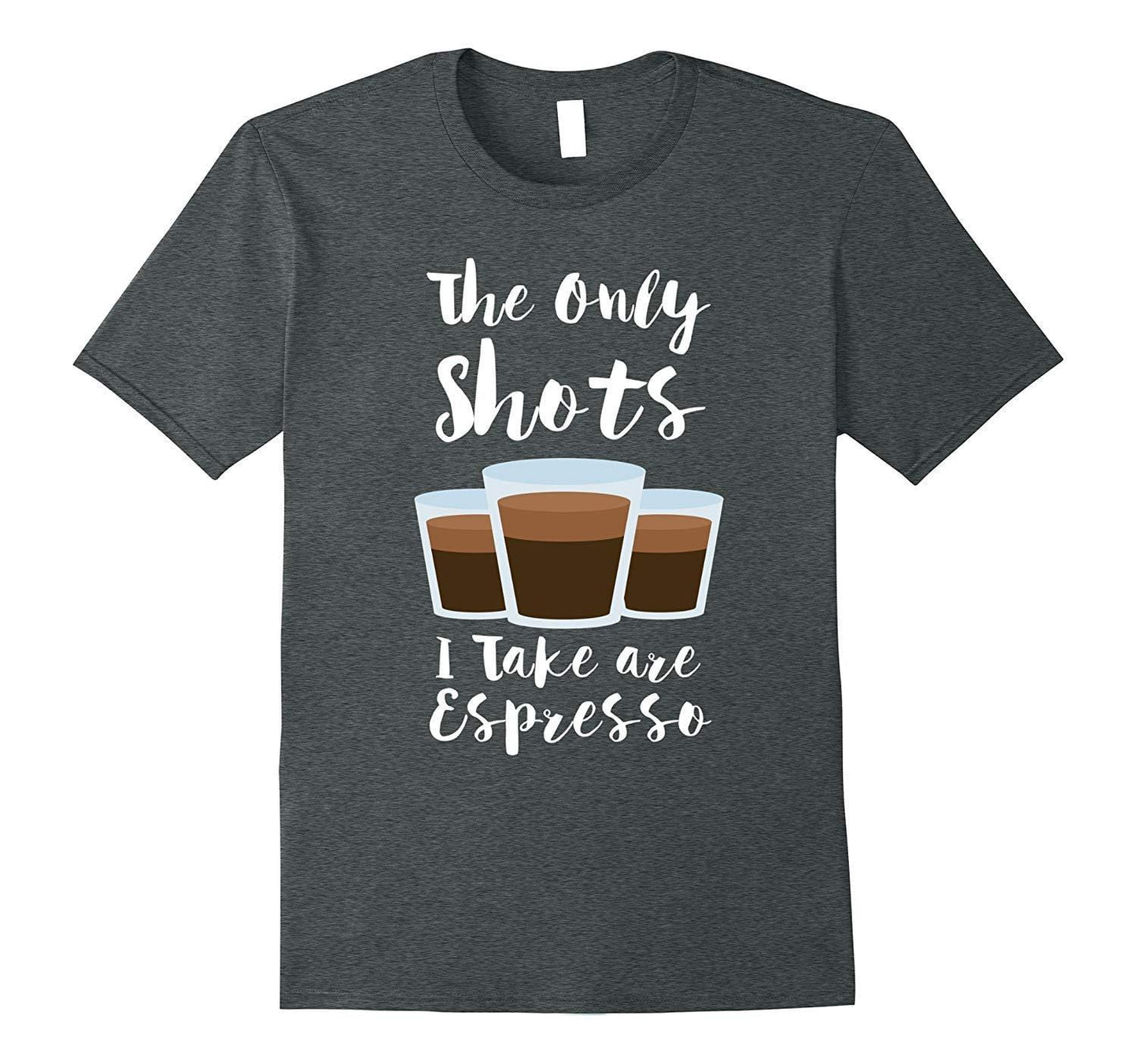 Graphic T-Shirt The Only Shots I Take Are Espresso Funny Coffee Tee
