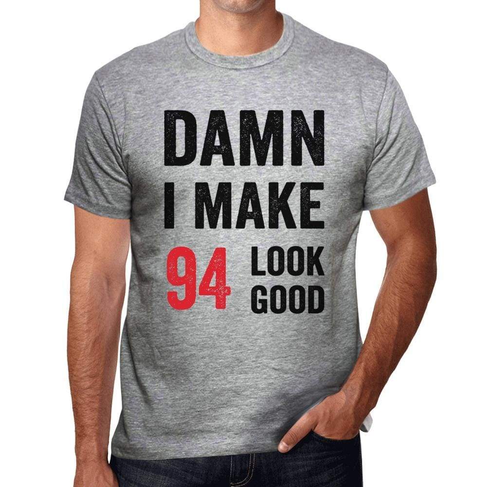 Damn I Make 94 Look Good Mens T-Shirt Grey 94 Birthday Gift 00411 - Grey / S - Casual