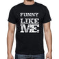 Funny Like Me Black Mens Short Sleeve Round Neck T-Shirt 00055 - Black / S - Casual