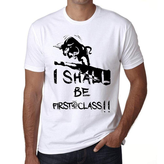 I Shall Be First-Class White Mens Short Sleeve Round Neck T-Shirt Gift T-Shirt 00369 - White / Xs - Casual
