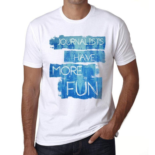 Journalists Have More Fun Mens T Shirt White Birthday Gift 00531 - White / Xs - Casual