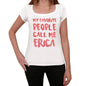 My Favorite People Call Me Erica White Womens Short Sleeve Round Neck T-Shirt Gift T-Shirt 00364 - White / Xs - Casual