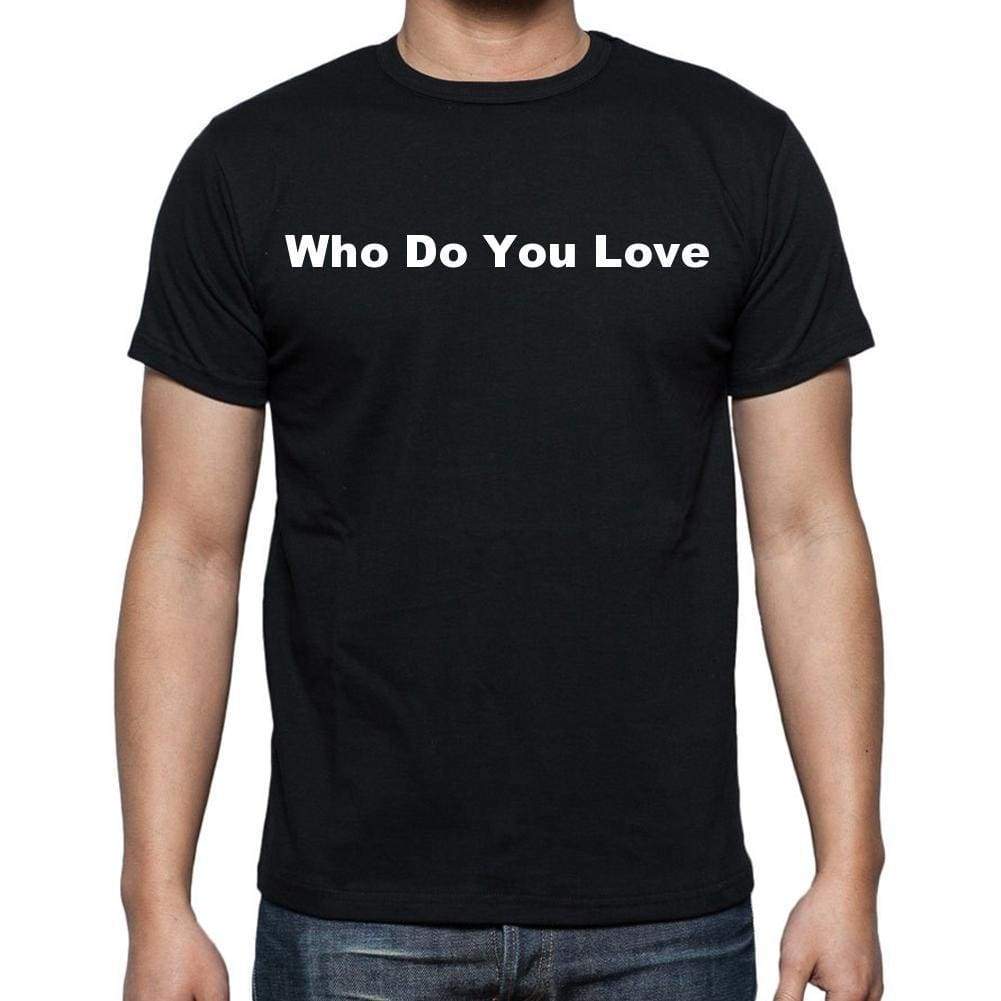 Who Do You Love Mens Short Sleeve Round Neck T-Shirt - Casual